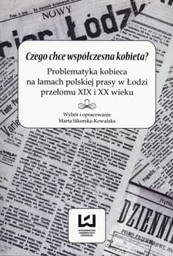Czego chce współczesna kobieta? Problematyka kobieca na łamach polskiej prasy w Łodzi przełomu XIX i XX wieku
