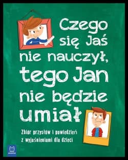 Czego Jaś się nie nauczy tego Jan nie będzie umiał Zbiór przysłów i powiedzeń z wyjaśnieniami - Opracowanie Zbiorowe