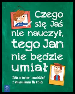 Czego Jaś się nie nauczy tego Jan nie będzie umiał Zbiór przysłów i powiedzeń z wyjaśnieniami - Opracowanie Zbiorowe