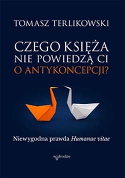 Czego księża nie powiedzą Ci o antykoncepcji? Niewygodna prawda Humanae vitae - Tomasz P. Terlikowski