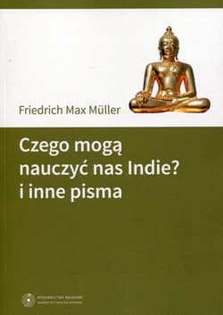 Czego mogą nauczyć nas Indie? i inne pisma - Muller Friedrich Max