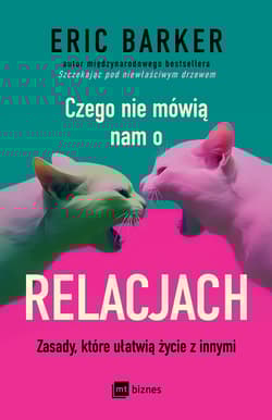 Czego nie mówią nam o relacjach. Zasady, które ułatwią życie z innymi - Eric Barker