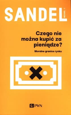Czego nie można kupić za pieniądze? Moralne granice rynku - Michael Sandel