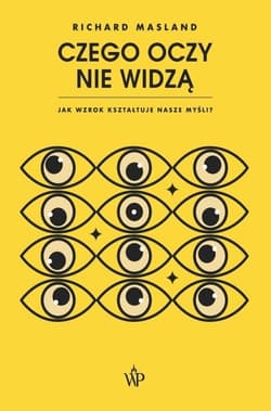 Czego oczy nie widzą Jak wzrok kształtuje nasze myśli - Richard Masland
