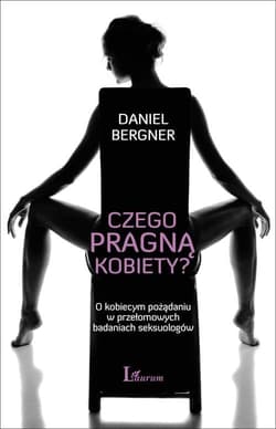 Czego pragną kobiety? O kobiecym pożądaniu w przełomowych badaniach seksuologów - Daniel Bergner