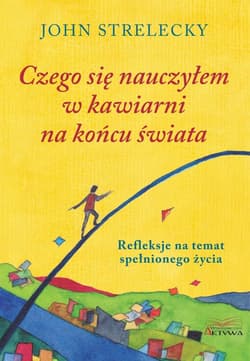 Czego się nauczyłem w kawiarni na końcu świata - John Strelecky
