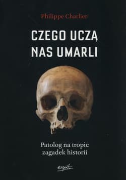 Czego uczą nas umarli Patolog na tropie zagadek historii