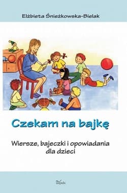 Czekam na bajkę Wiersze, bajeczki i opowiadania dla dzieci - Elżbieta Śnieżkowska-Bielak