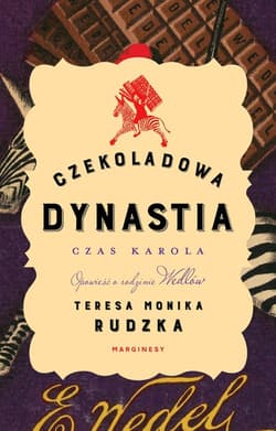 Czekoladowa dynastia Czas Karola Opowieść o rodzinie Wedlów - Monika RudzkaTeresa