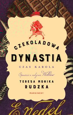 Czekoladowa dynastia Czas Karola Opowieść o rodzinie Wedlów - Monika RudzkaTeresa