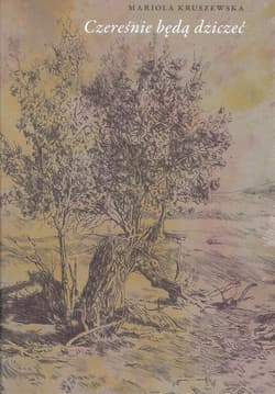 Czereśnie będą dziczeć - Mariola Kruszewska