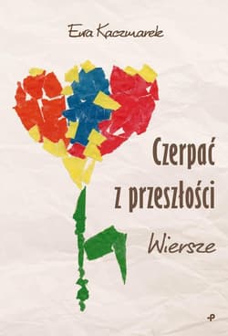 Czerpać z przeszłości Wiersze - Ewa Kaczmarek