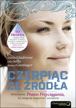 Czerpiąc ze źródła. Wykorzystaj Prawo Przyciągania, by osiągnąć bogactwo i szczęście - ebook - Selby John, Richard Greninger, William Gladstone