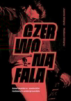 Czerwona fala. Amerykanka w sowieckim rockowym undergroundzie - Joanna Stingray, Madison Stingray