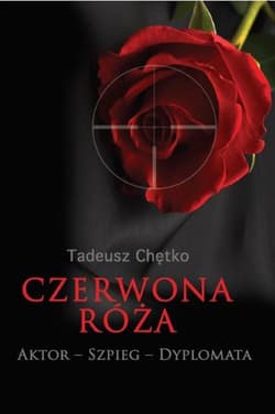 Czerwona róża Aktor - Szpieg - Dyplomata - Tadeusz Chętko