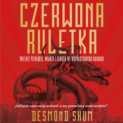 Czerwona ruletka. Wielkie pieniądze, władza i zemsta we współczesnych Chinach - audiobook - Desmond Shum
