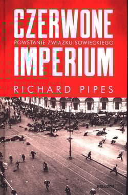Czerwone imperium Powstanie Związku Sowieckieg - Richard Pipes