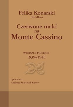 Czerwone maki na Monte Cassino Wiersze i piosenki 1939-1945 - Feliks Konarski