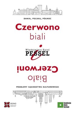 Czerwono-biali i Biało-Czerwoni. Dania, Polska, Północ – problemy sąsiedztwa kulturowego - Pessel Włodzimierz Karol