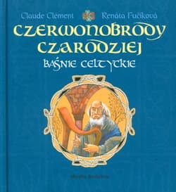 Czerwonobrody czarodziej. Baśnie celtyckie - Clement Claude, Fucikova Renata