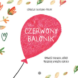 Czerwony balonik. Opowieść o bliskich, którzy.. - Izabela Błasiak-Polak