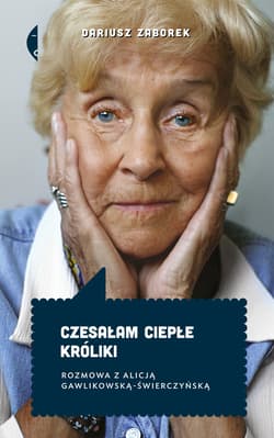 Czesałam ciepłe króliki. Rozmowa z Alicją Gawlikowską — Świerczyńską - ebook - Dariusz Zaborek
