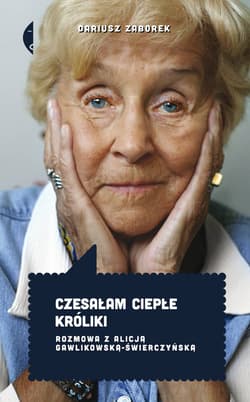 Czesałam ciepłe króliki. Rozmowa z Alicją Gawlikowską — Świerczyńską wyd. 3 - Dariusz Zaborek