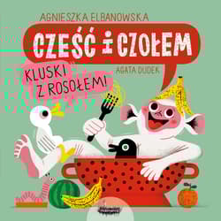Cześć i czołem.Kluski z rosołem! - Agnieszka Elbanowska