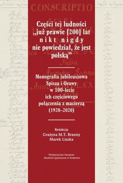 Części tej ludności „już prawie [200] lat nikt nigdy nie powiedział, że jest polską” Monografia jubileuszowa Spisza i Orawy w 100-lecie ich częściowego połączenia z macierzą (1920–2020)