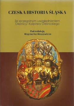 Czeska historia Śląska Ze szczególnym uwzględnieniem Oleśnicy i Księstwa Oleśnickiego
