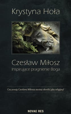 Czesław Miłosz Inspirujące pragnienie Boga - Krystyna Hoła