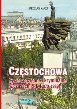 Częstochowa. Życie codzienne i kryminalne w czasach PRL [1976-1989] - Jarosław Kapsa