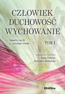 Człowiek, duchowość, wychowanie. Impulsy myśli o. Anselma Gruna. Tom 1 - Anna Fidelus, Jarosław Michalski
