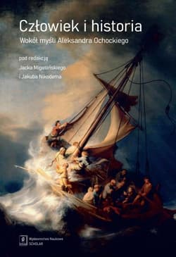 Człowiek i historia Wokół myśli Aleksandra Ochockiego - Jacek Migasiński,  Nikodem Jakub