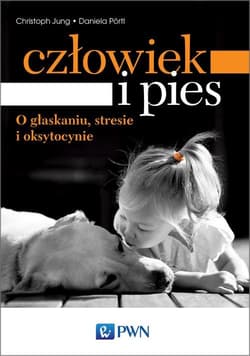 Człowiek i pies o głaskaniu, stresie i oksytocynie - Jung Christoph, Portl Daniela