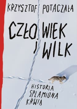 Człowiek i wilk. Historia splamiona krwią - Krzysztof Potaczała