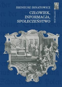 Człowiek, informacja, społeczeństwo - Ireneusz Ihnatowicz