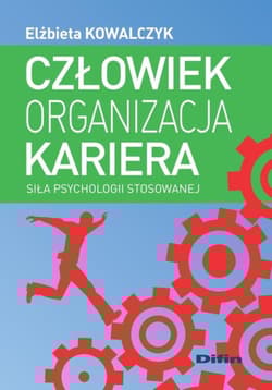 Człowiek, kariera, organizacja Siła psychologii stosowanej - Elżbieta Kowalczyk