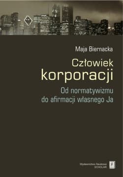 Człowiek korporacji Od normatywizmu do afirmacji własnego Ja