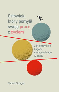 Człowiek, który pomylił swoją pracę z życiem. Jak pozbyć się bagażu emocjonalnego w pracy - ebook - Naomi Shragai