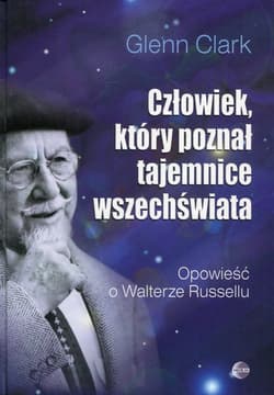 Człowiek, który poznał tajemnice wszechświata Opowieść o Walterze Russellu - Glenn Clark