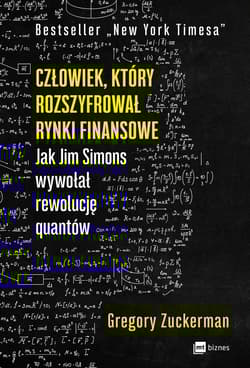Człowiek, który rozszyfrował rynki finansowe. Jak Jim Simons wywołał rewolucję quantów - Gregory Zuckerman