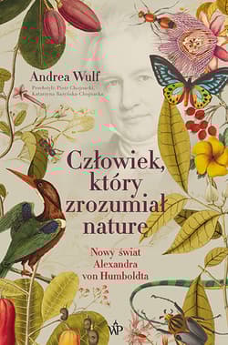 Człowiek, który zrozumiał naturę. Nowy świat Aleksandra von Humboldta - Andrea Wulf