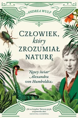 Człowiek, który zrozumiał naturę. Nowy świat Alexandra von Humboldta - Andrea Wulf