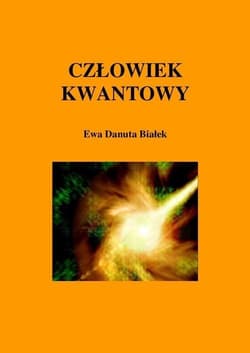 Człowiek kwantowy Budowanie fundamentów pod zintegrowane podejście do zdrowia i rozwoju człowieka - Białek Ewa Danuta