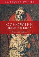Człowiek mówi do Boga. Tajemnica modlitwy - ks. Staniek Edward
