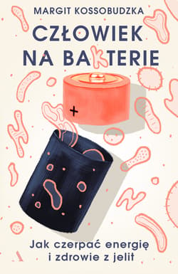 Człowiek na ba(k)terie Jak czerpać energię i zdrowie z jelit - Kossobudzka Margit