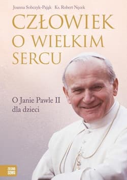 Człowiek o wielkim sercu O Janie Pawle II dla dzieci - Praca zbiorowa
