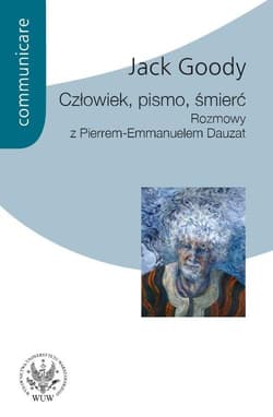 Człowiek pismo śmierć Rozmowy z Pierrem Emmanuelem Dauzat - Jack Goody