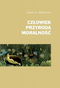 Człowiek, przyroda, moralność - Janusz Majcherek